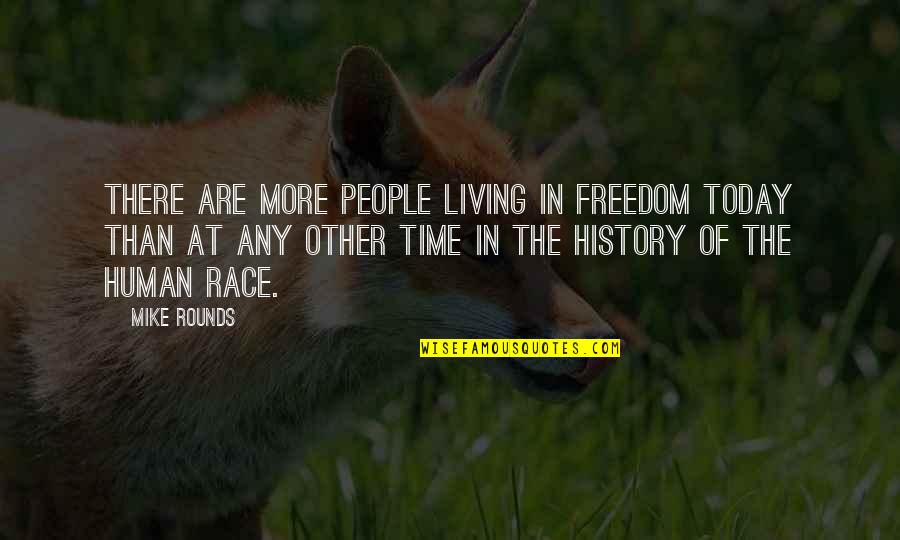 Race And Freedom Quotes By Mike Rounds: There are more people living in freedom today Race And Freedom Quotes By Mike Rounds: There are more people living in freedom today