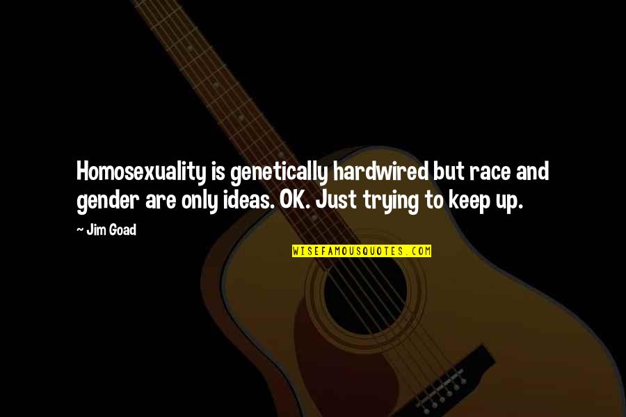 Race And Gender Quotes By Jim Goad: Homosexuality is genetically hardwired but race and gender