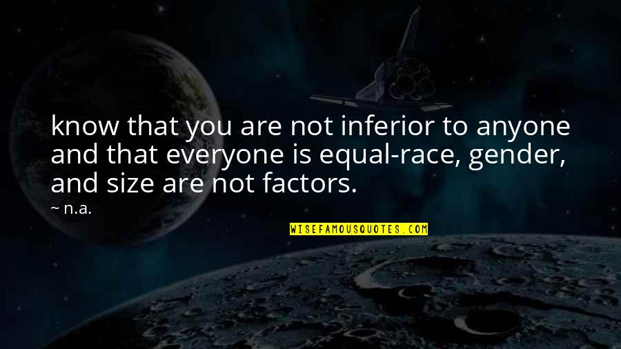 Race And Gender Quotes By N.a.: know that you are not inferior to anyone