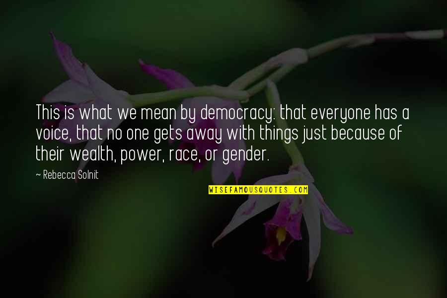 Race And Gender Quotes By Rebecca Solnit: This is what we mean by democracy: that
