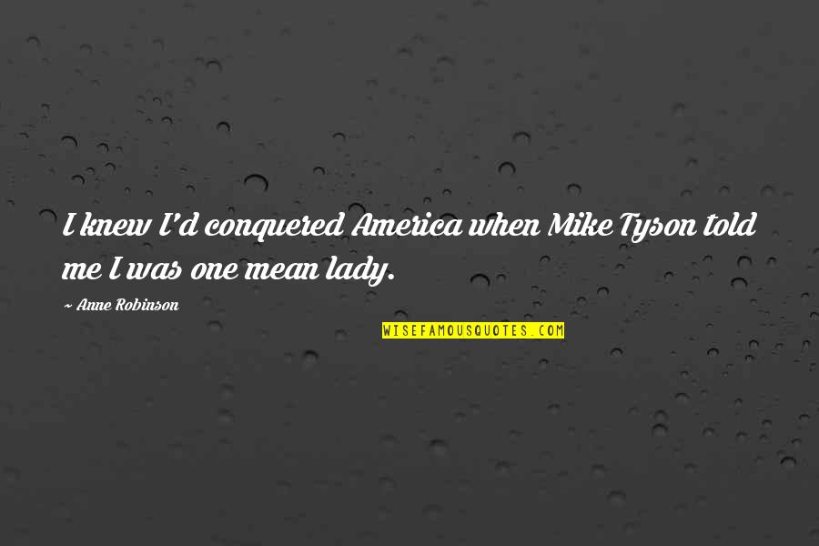 Race And Justice Quotes By Anne Robinson: I knew I'd conquered America when Mike Tyson