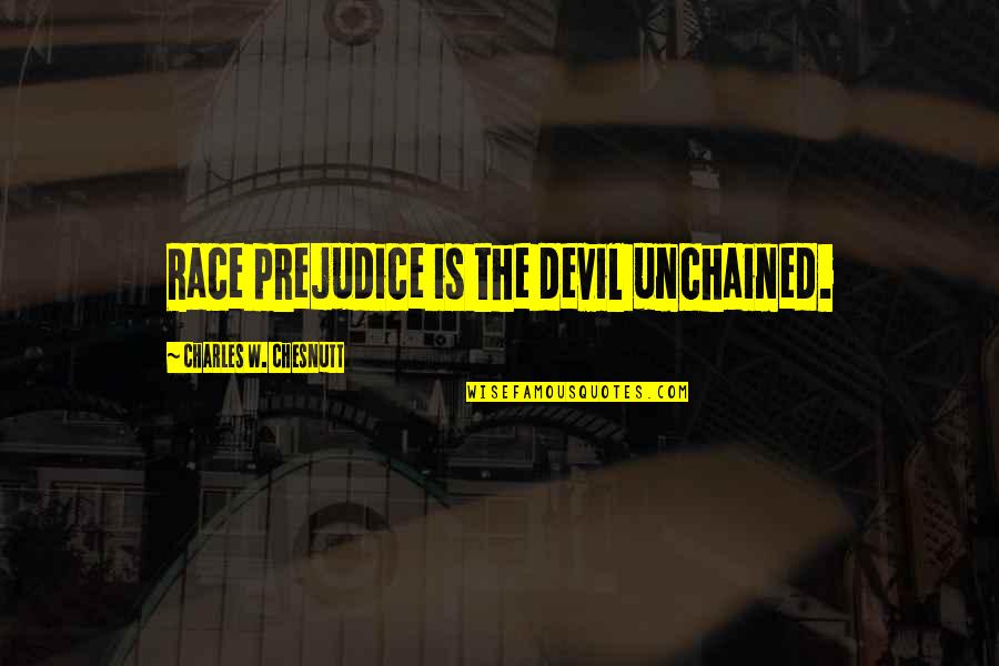 Race And Justice Quotes By Charles W. Chesnutt: Race prejudice is the devil unchained.