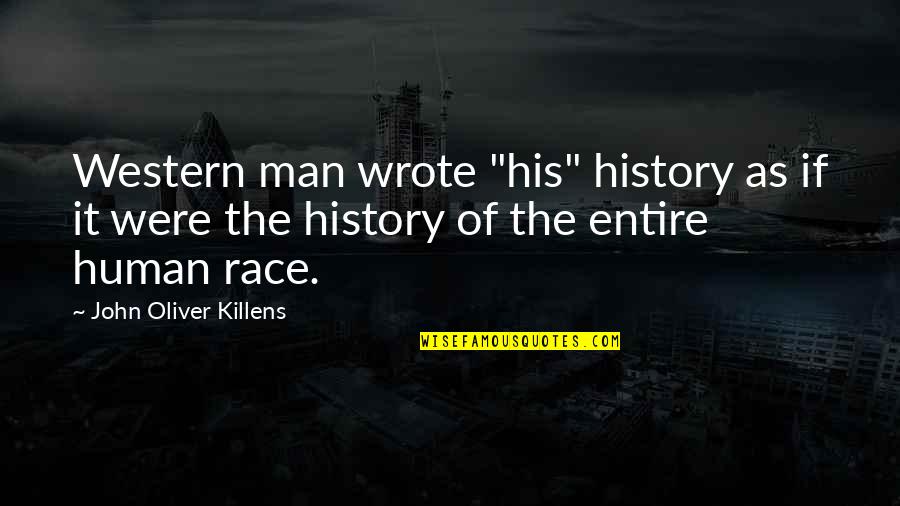 Race And Justice Quotes By John Oliver Killens: Western man wrote "his" history as if it