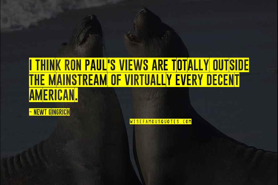 Race And Language Quotes By Newt Gingrich: I think Ron Paul's views are totally outside