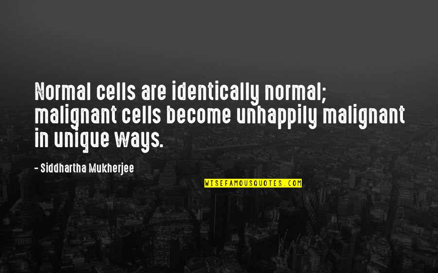 Race And Language Quotes By Siddhartha Mukherjee: Normal cells are identically normal; malignant cells become