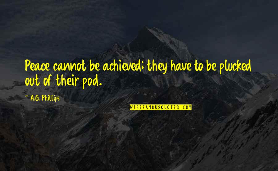 Race And Law Quotes By A.G. Phillips: Peace cannot be achieved; they have to be