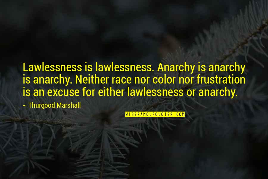 Race And Law Quotes By Thurgood Marshall: Lawlessness is lawlessness. Anarchy is anarchy is anarchy.