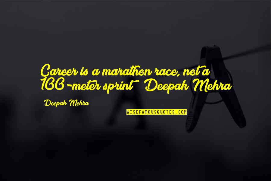 Race And Leadership Quotes By Deepak Mehra: Career is a marathon race, not a 100-meter