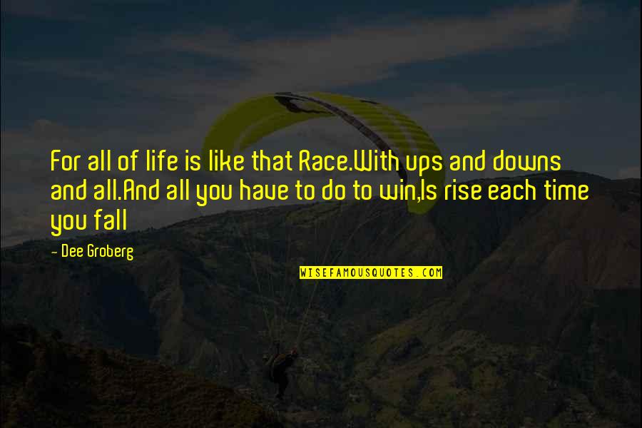 Race And Life Quotes By Dee Groberg: For all of life is like that Race.With