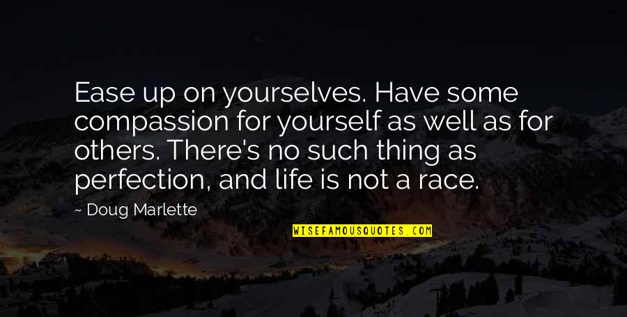 Race And Life Quotes By Doug Marlette: Ease up on yourselves. Have some compassion for