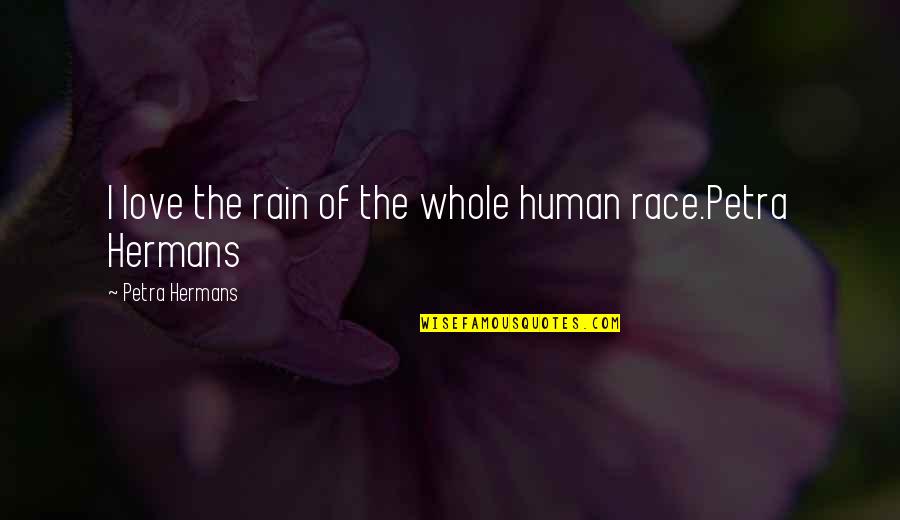 Race And Love Quotes By Petra Hermans: I love the rain of the whole human