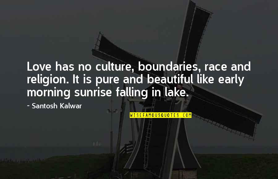 Race And Love Quotes By Santosh Kalwar: Love has no culture, boundaries, race and religion.