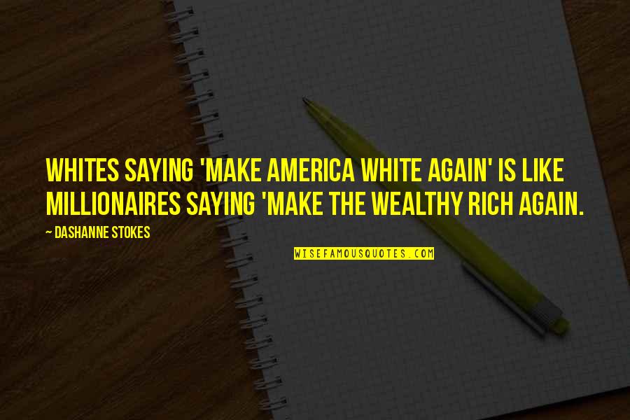 Race And Racism Quotes By DaShanne Stokes: Whites saying 'make America white again' is like Race And Racism Quotes By DaShanne Stokes: Whites saying 'make America white again' is like