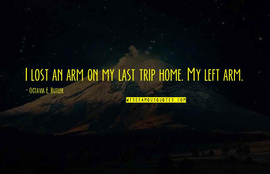 Race And Racism Quotes By Octavia E. Butler: I lost an arm on my last trip Race And Racism Quotes By Octavia E. Butler: I lost an arm on my last trip