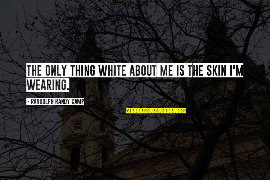 Race And Racism Quotes By Randolph Randy Camp: The only thing white about me is the Race And Racism Quotes By Randolph Randy Camp: The only thing white about me is the