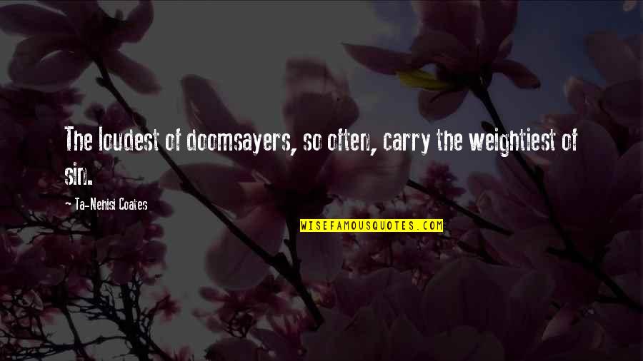 Race And Racism Quotes By Ta-Nehisi Coates: The loudest of doomsayers, so often, carry the Race And Racism Quotes By Ta-Nehisi Coates: The loudest of doomsayers, so often, carry the