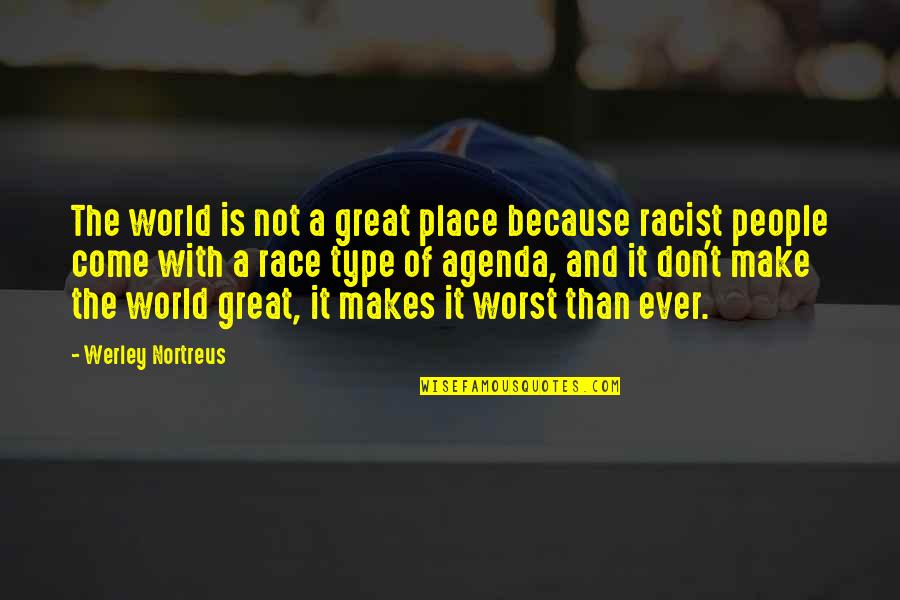 Race And Racism Quotes By Werley Nortreus: The world is not a great place because Race And Racism Quotes By Werley Nortreus: The world is not a great place because