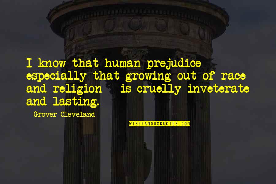 Race And Religion Quotes By Grover Cleveland: I know that human prejudice - especially that