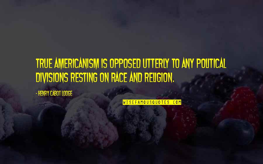 Race And Religion Quotes By Henry Cabot Lodge: True Americanism is opposed utterly to any political