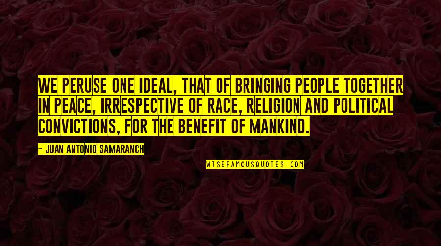 Race And Religion Quotes By Juan Antonio Samaranch: We peruse one ideal, that of bringing people