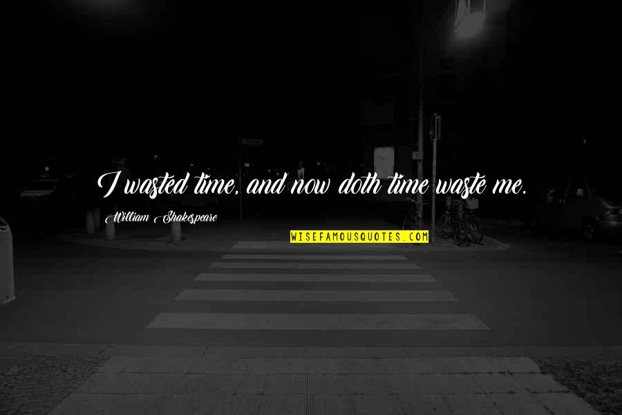 Race And Reunion Quotes By William Shakespeare: I wasted time, and now doth time waste