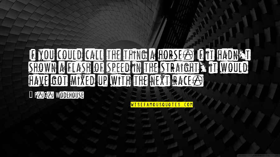 Race And Speed Quotes By P.G. Wodehouse: If you could call the thing a horse.