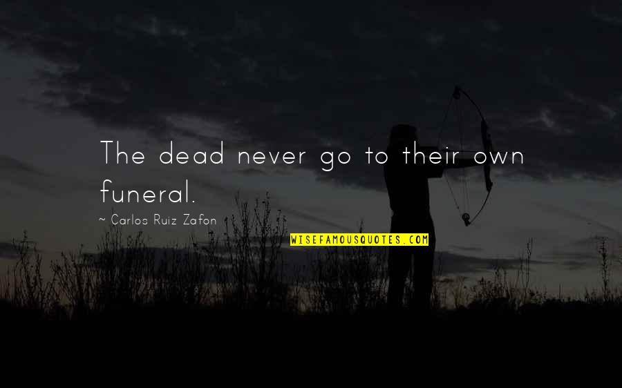 Race And Theology Quotes By Carlos Ruiz Zafon: The dead never go to their own funeral.