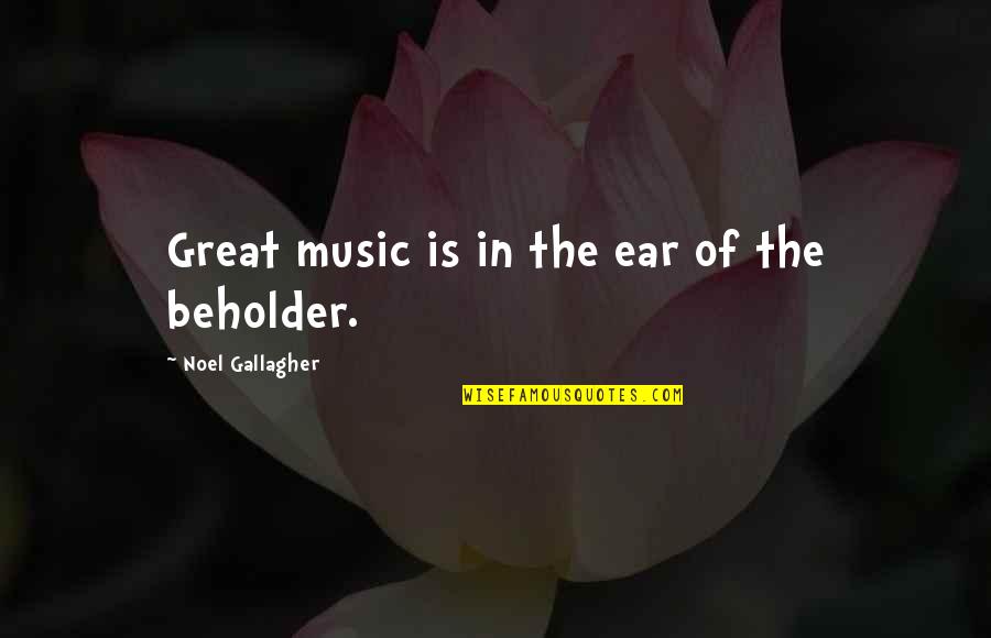 Race And Theology Quotes By Noel Gallagher: Great music is in the ear of the