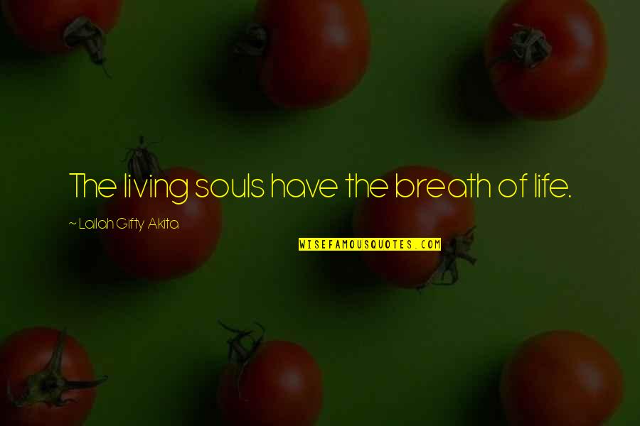 Race Baiter Quotes By Lailah Gifty Akita: The living souls have the breath of life.