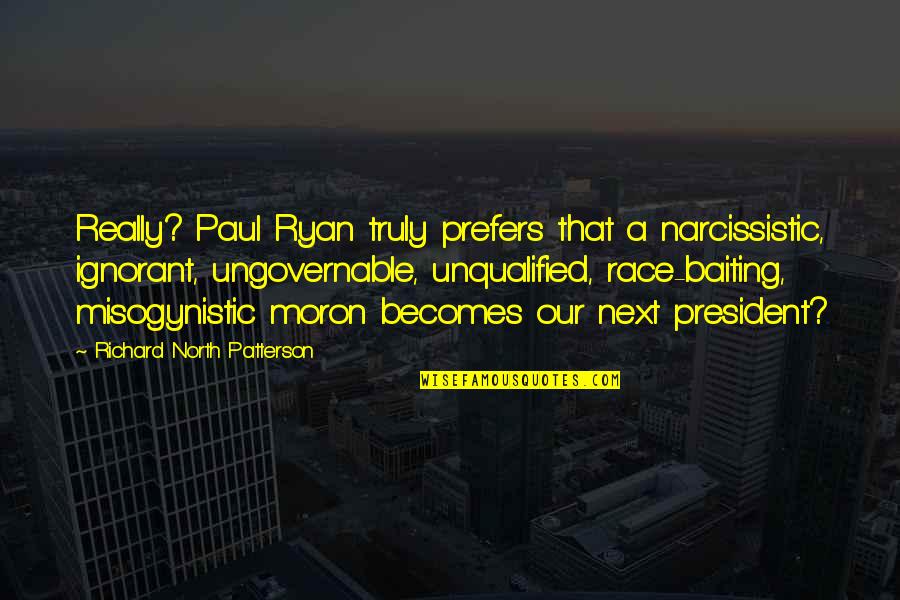 Race Baiting Quotes By Richard North Patterson: Really? Paul Ryan truly prefers that a narcissistic,