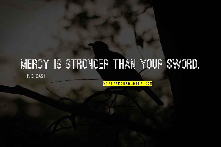 Race Bmx Quotes By P.C. Cast: Mercy is stronger than your sword.