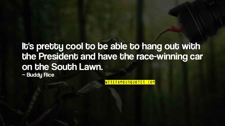 Race Car Quotes By Buddy Rice: It's pretty cool to be able to hang