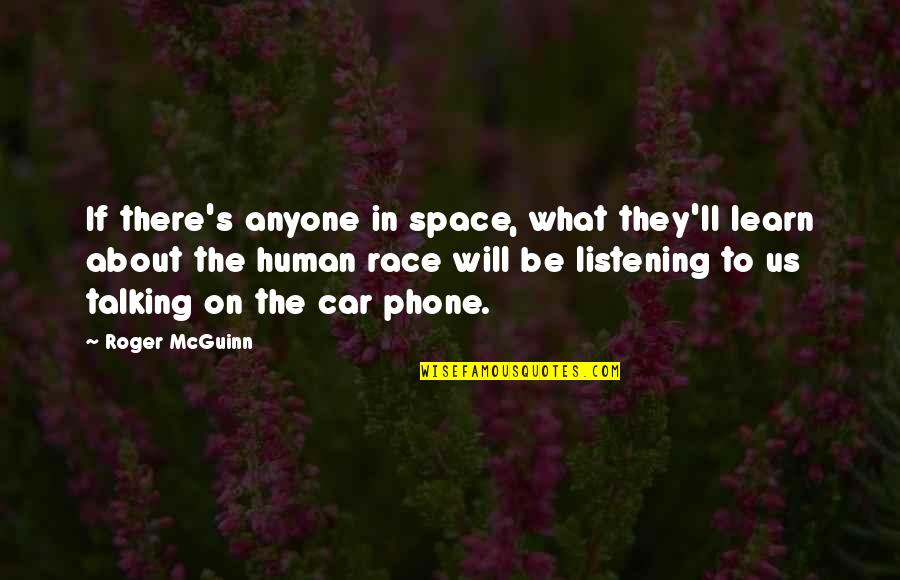 Race Car Quotes By Roger McGuinn: If there's anyone in space, what they'll learn