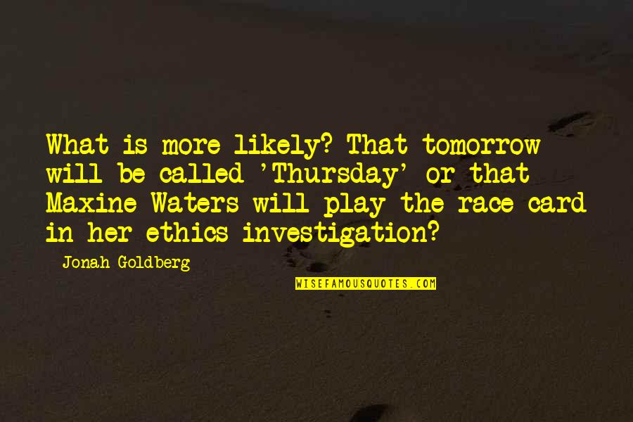 Race Card Quotes By Jonah Goldberg: What is more likely? That tomorrow will be