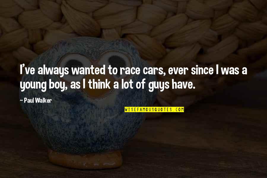 Race Cars Quotes By Paul Walker: I've always wanted to race cars, ever since
