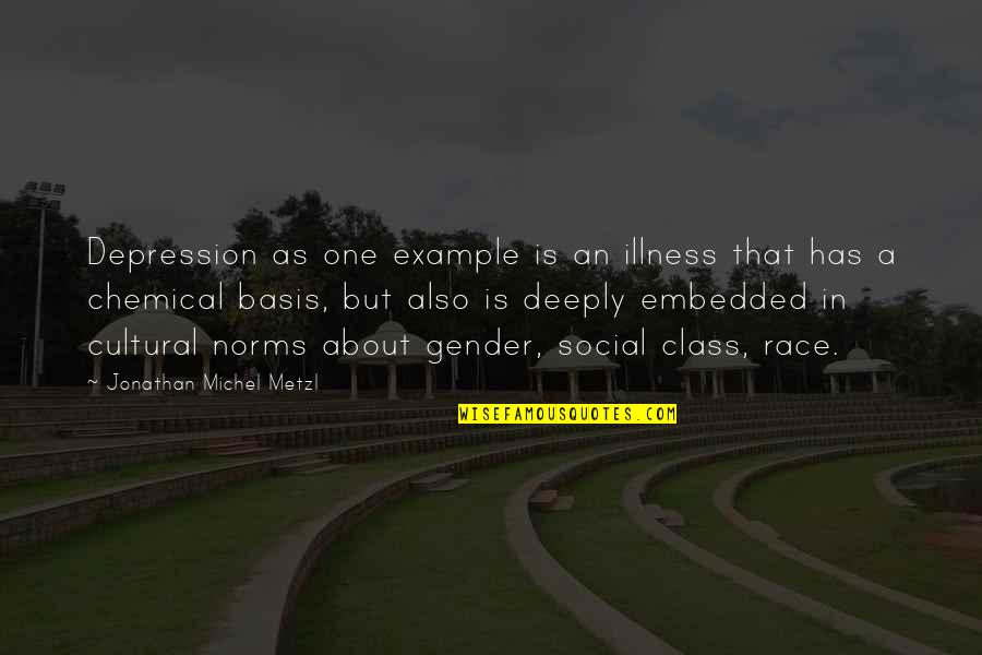 Race Class And Gender Quotes By Jonathan Michel Metzl: Depression as one example is an illness that