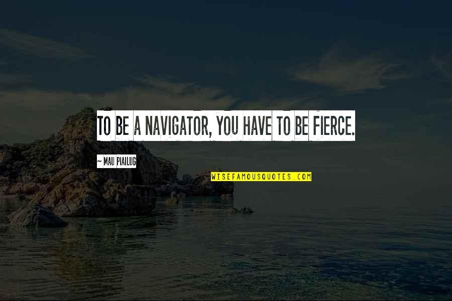 Race Day Motivational Quotes By Mau Piailug: To be a navigator, you have to be