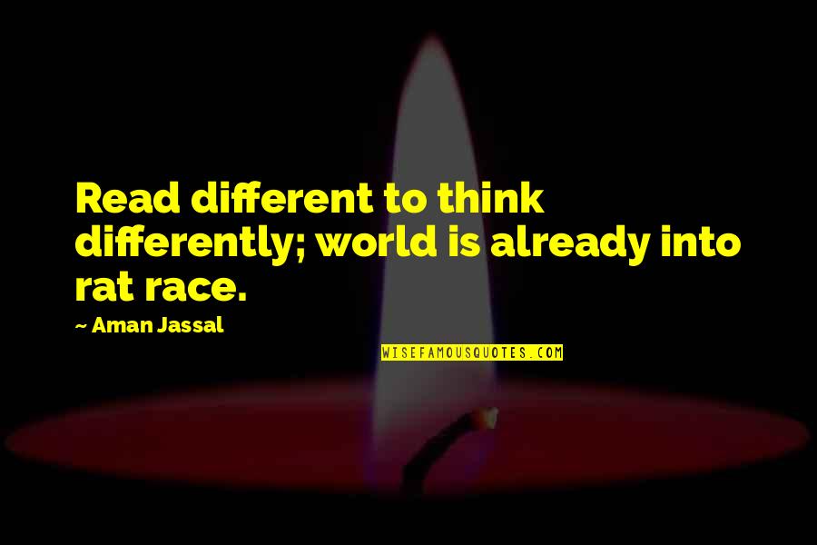 Race For Life Quotes By Aman Jassal: Read different to think differently; world is already