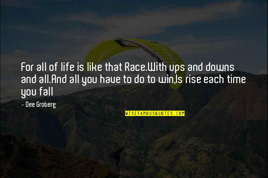 Race For Life Quotes By Dee Groberg: For all of life is like that Race.With