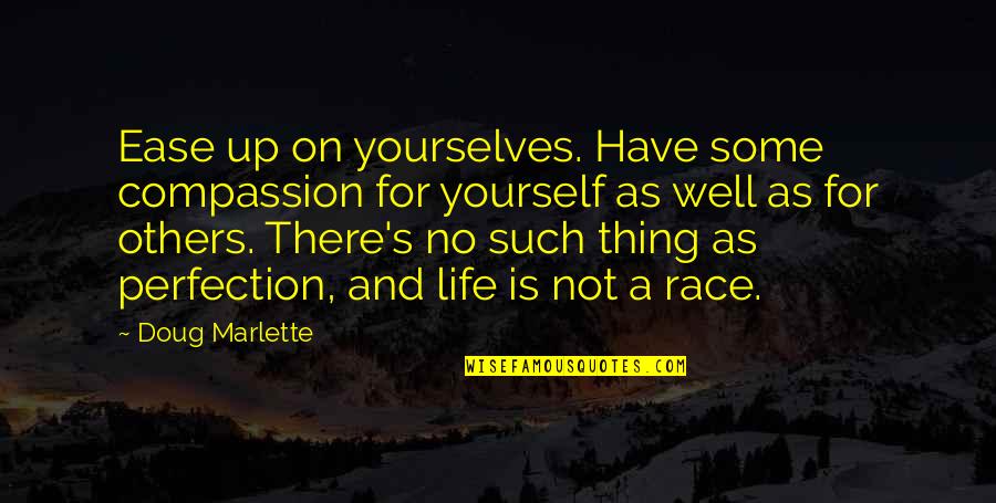 Race For Life Quotes By Doug Marlette: Ease up on yourselves. Have some compassion for