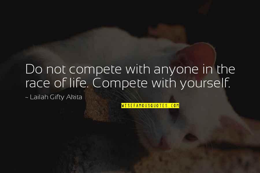 Race For Life Quotes By Lailah Gifty Akita: Do not compete with anyone in the race