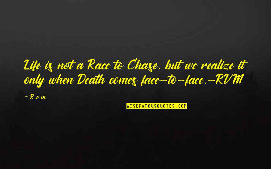 Race For Life Quotes By R.v.m.: Life is not a Race to Chase, but