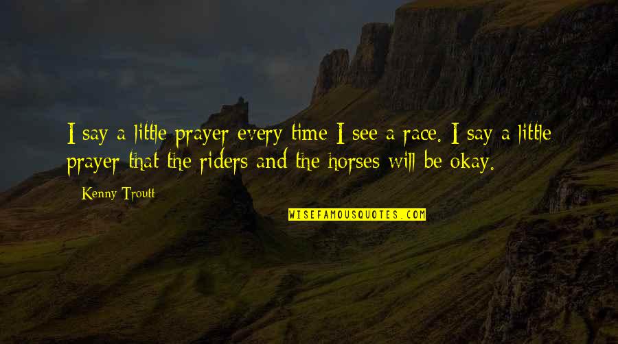Race Horses Quotes By Kenny Troutt: I say a little prayer every time I