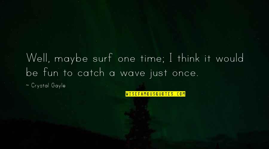 Race In Americanah Quotes By Crystal Gayle: Well, maybe surf one time; I think it
