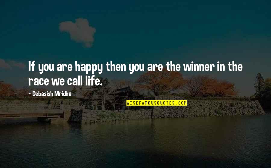 Race In Life Quotes By Debasish Mridha: If you are happy then you are the