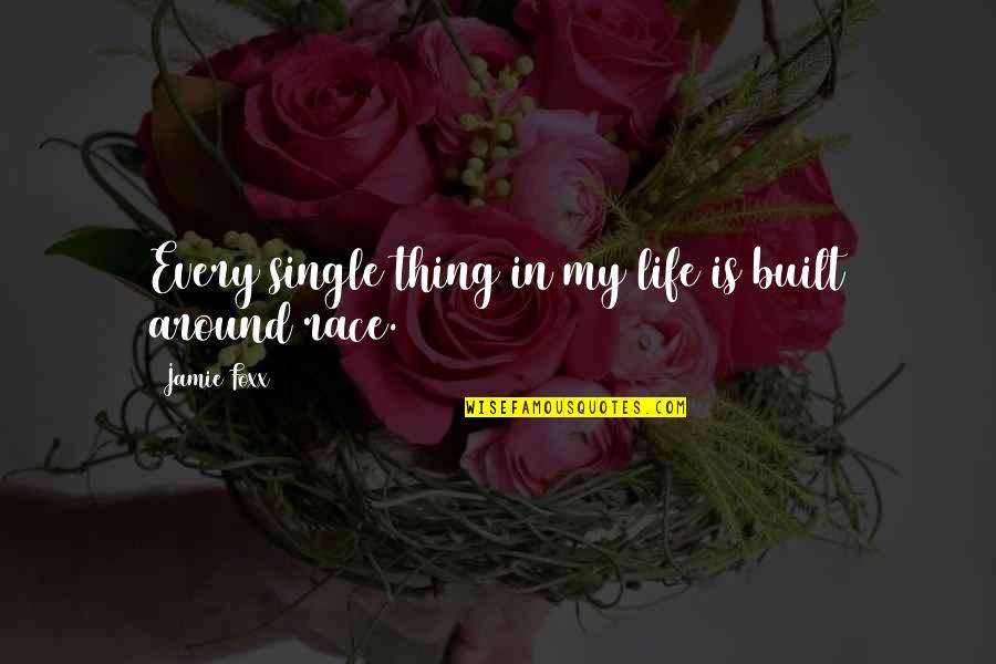 Race In Life Quotes By Jamie Foxx: Every single thing in my life is built