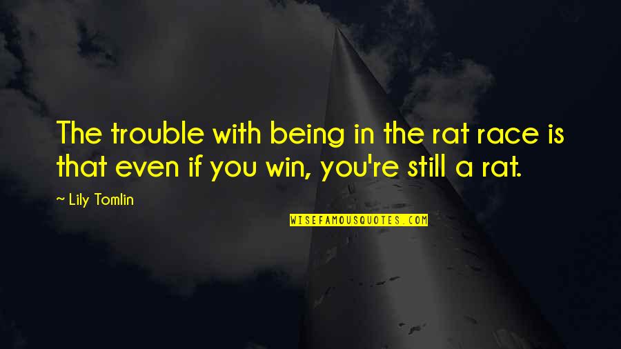 Race In Life Quotes By Lily Tomlin: The trouble with being in the rat race