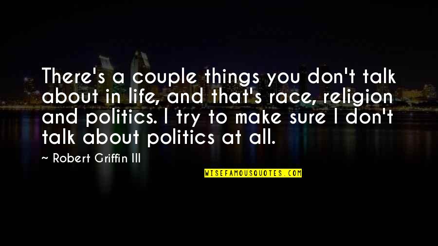 Race In Life Quotes By Robert Griffin III: There's a couple things you don't talk about