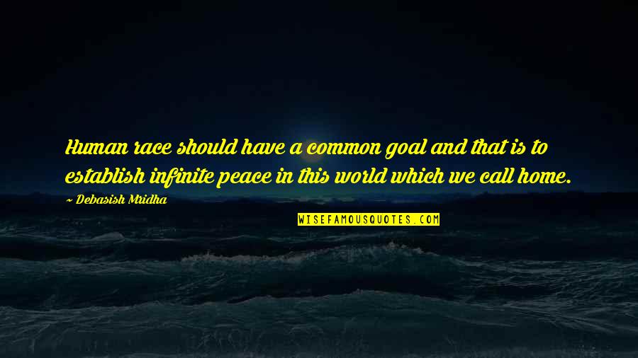 Race In Peace Quotes By Debasish Mridha: Human race should have a common goal and Race In Peace Quotes By Debasish Mridha: Human race should have a common goal and