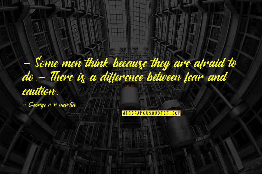 Race In Peace Quotes By George R R Martin: - Some men think because they are afraid Race In Peace Quotes By George R R Martin: - Some men think because they are afraid